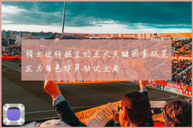 骑士逆转掘金的五大关键因素双星发力角色球员助攻全局