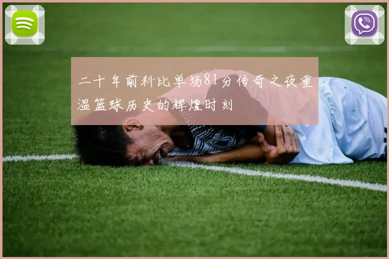 二十年前科比单场81分传奇之夜重温篮球历史的辉煌时刻