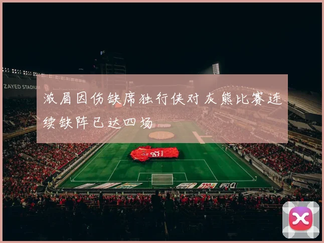 浓眉因伤缺席独行侠对灰熊比赛连续缺阵已达四场