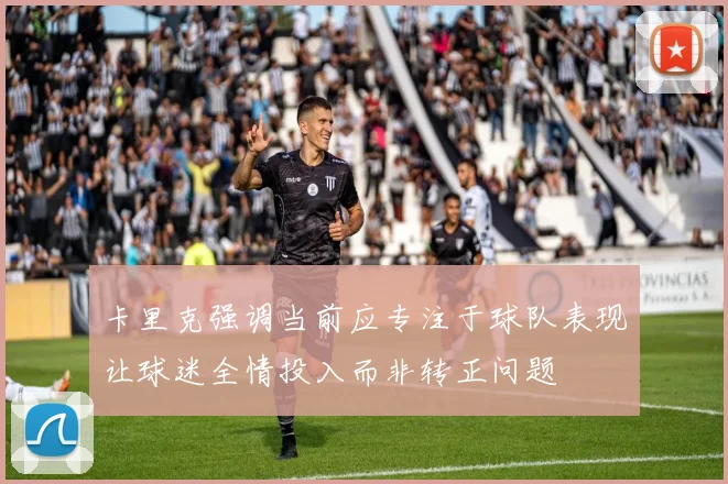 卡里克强调当前应专注于球队表现让球迷全情投入而非转正问题